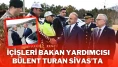 İçişleri Bakan Yardımcısı Bülent Turan Sivas’ta