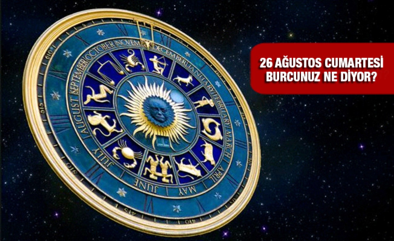 26 Ağustos 2017 Cumartesi Günlük Burç Yorumları! Haftalık aşk,  sağlık ve para burcunuz sizin için ne diyor?