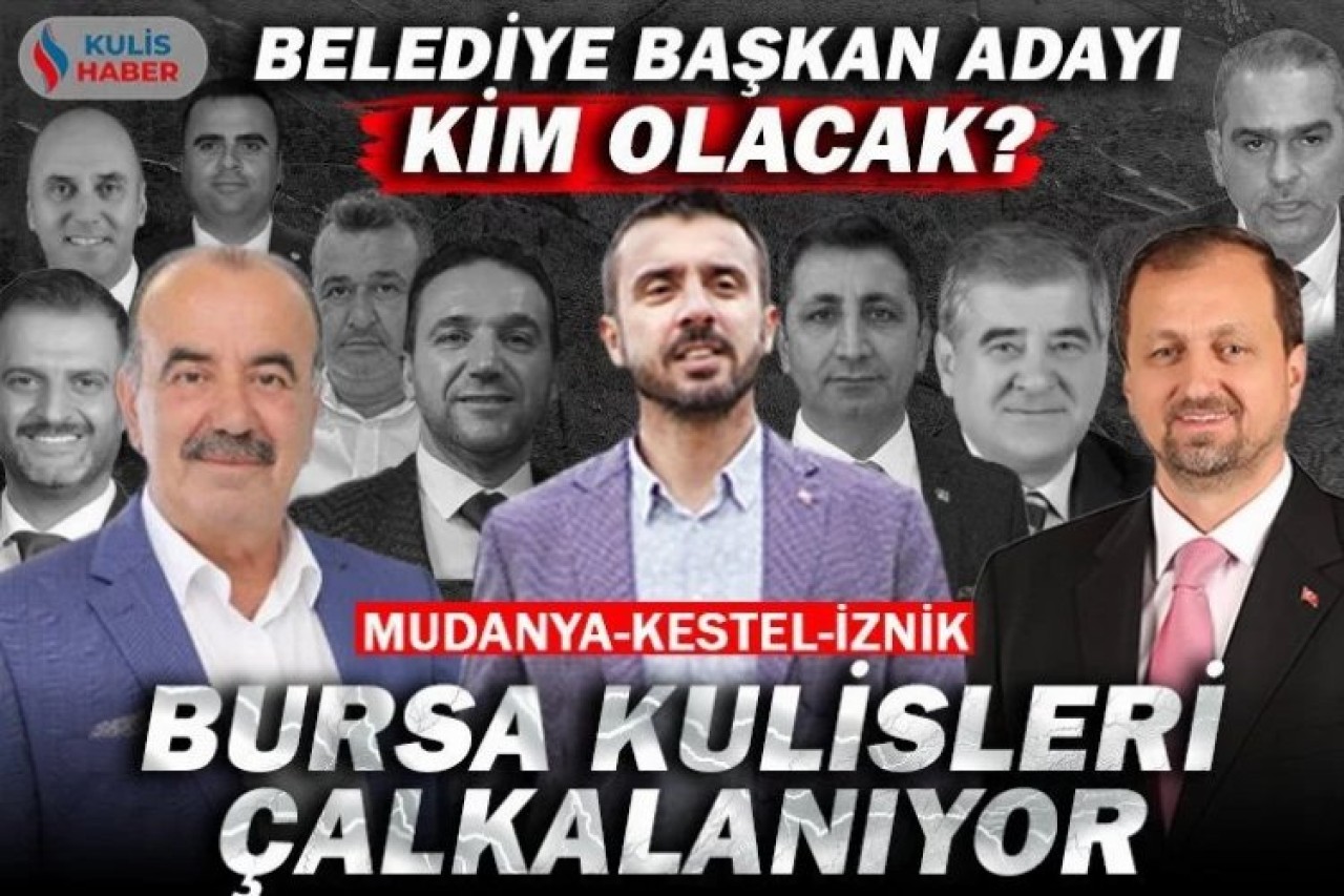 Bursa’nın Kestel,  Mudanya ve İznik ilçelerinde belediye başkan adayı kim olacak? Sürpriz isimler var mı?