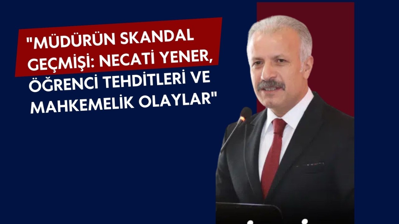 Müdürün Skandal Geçmişi: Necati Yener,  Öğrenci Tehditleri ve Mahkemelik Olaylar
