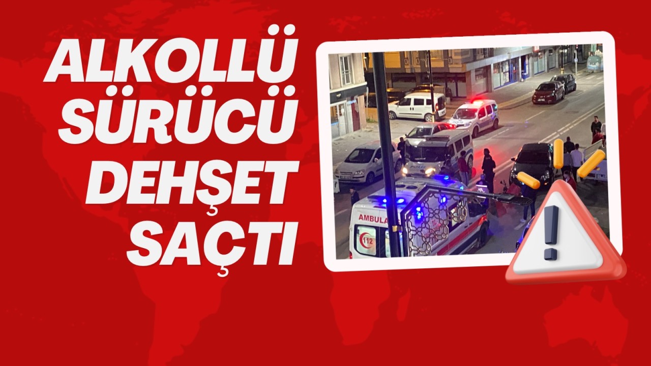 Alkollü Sürücü Dehşet Saçtı
