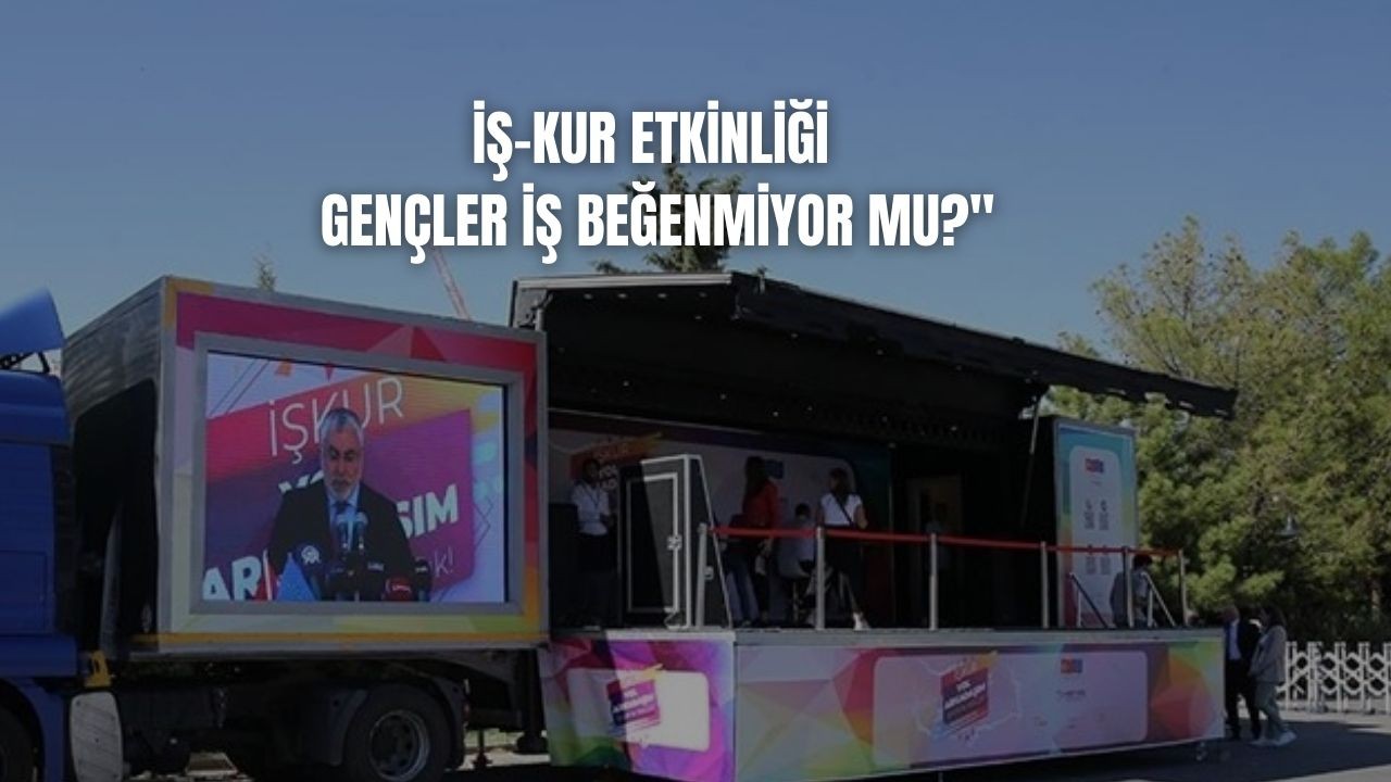 İŞ-KUR Etkinliği: Gençler İş Beğenmiyor mu?