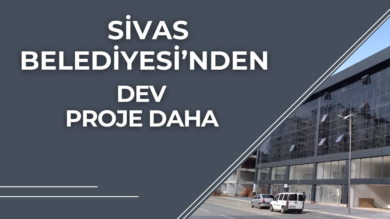 Sivas Belediyesi’nden Dev Bir Proje Daha