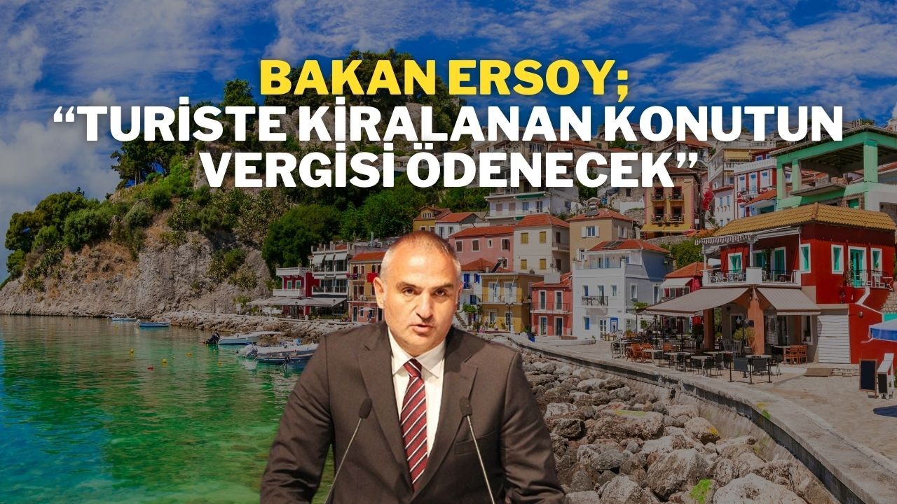 Bakan Ersoy; “Turiste Kiralanan Konutun Vergisi Ödenecek”