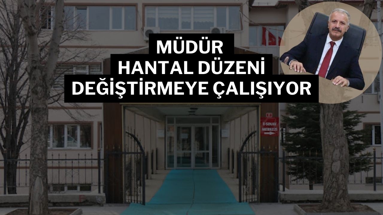 Müdür Hantal Düzeni Değiştirmeye Çalışıyor