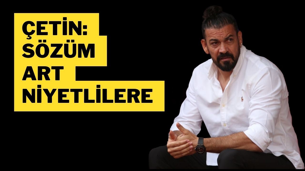 Çetin: Sözün Art Niyetlilere