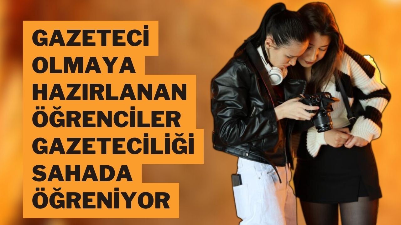 Gazeteci Olmaya Hazırlanan Öğrenciler Gazeteciliği Sahada Öğreniyor