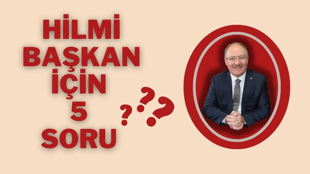 Hilmi Başkan İçin 5 Soru