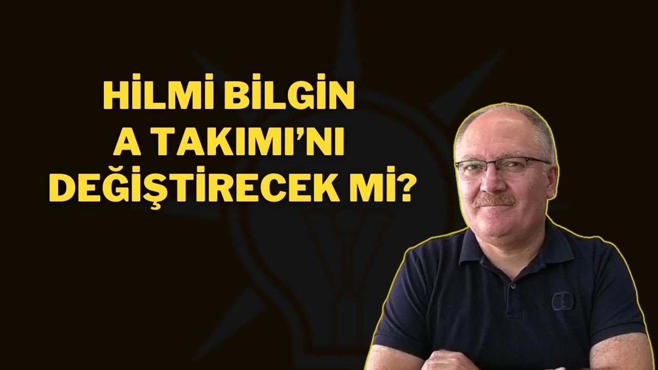 Hilmi Bilgin A Takımı’nı Değiştirecek Mi?