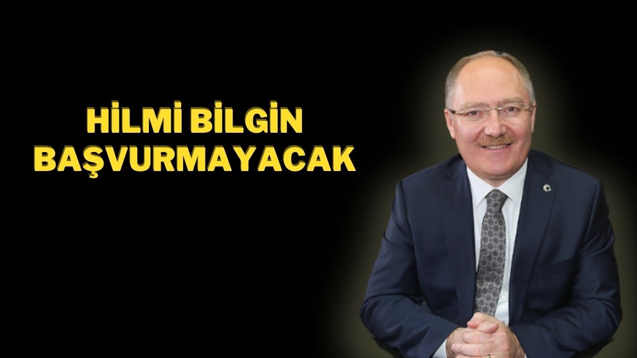 Hilmi Bilgin Başvurmayacak