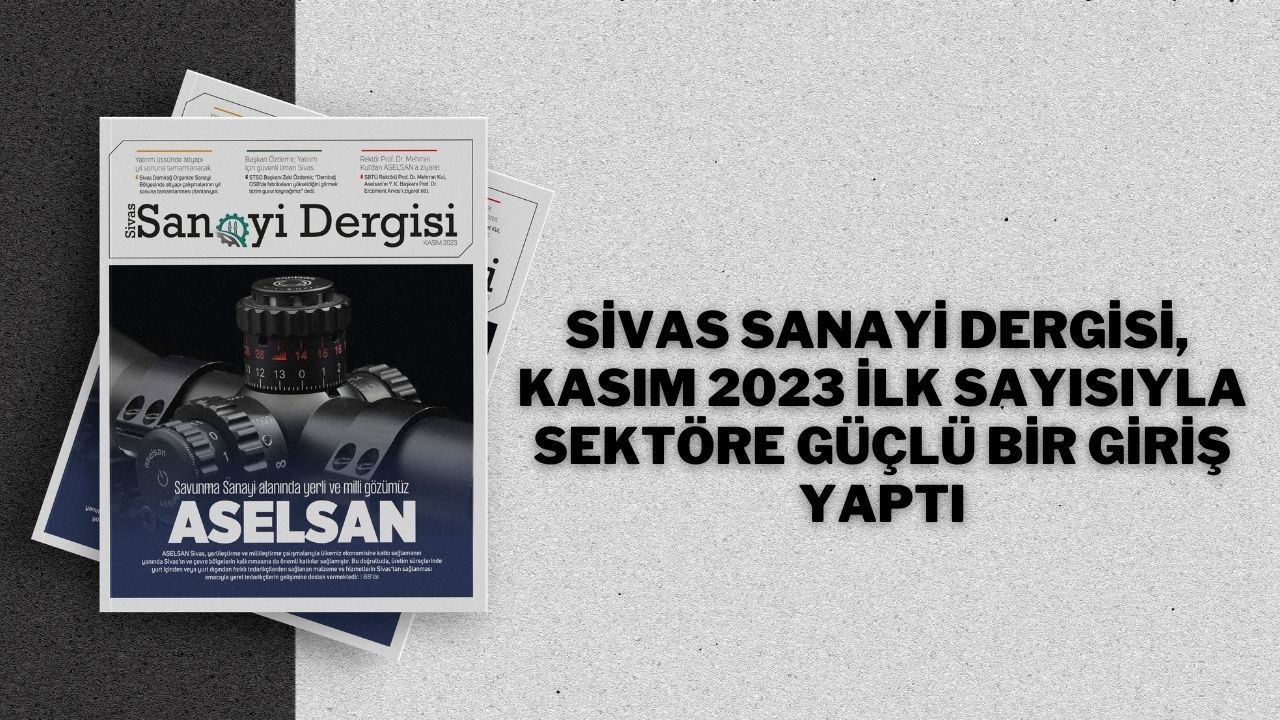 Sivas Sanayi Dergisi,  Kasım 2023 İlk Sayısıyla Sektöre Güçlü Bir Giriş Yaptı