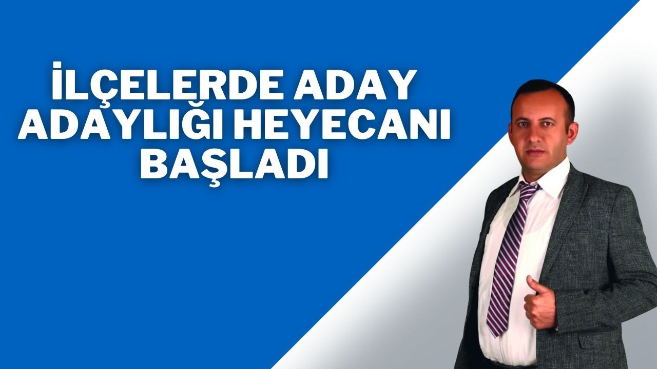 İlçelerde Aday Adaylığı Heyecanı Başladı