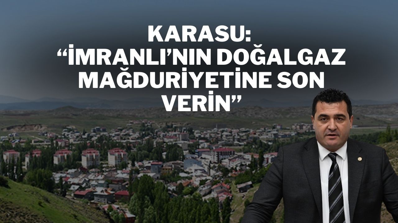 Karasu: “İmranlı’nın Doğalgaz Mağduriyetine Son Verin”