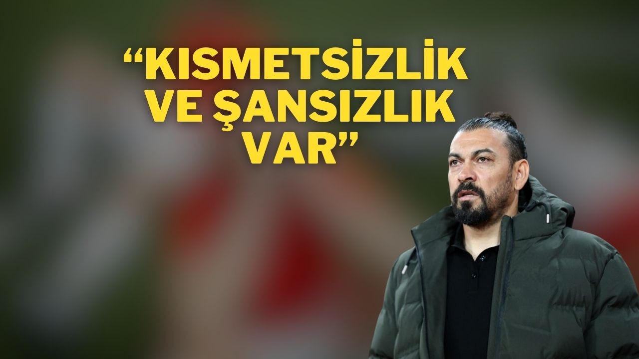 “Kısmetsizlik ve Şansızlık Var”