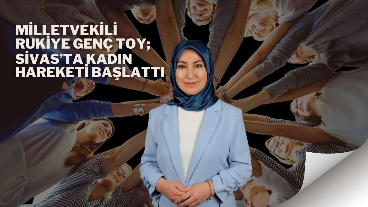 Milletvekili Rukiye Genç Toy,  Sivas’ta Kadın Hareketi Başlattı