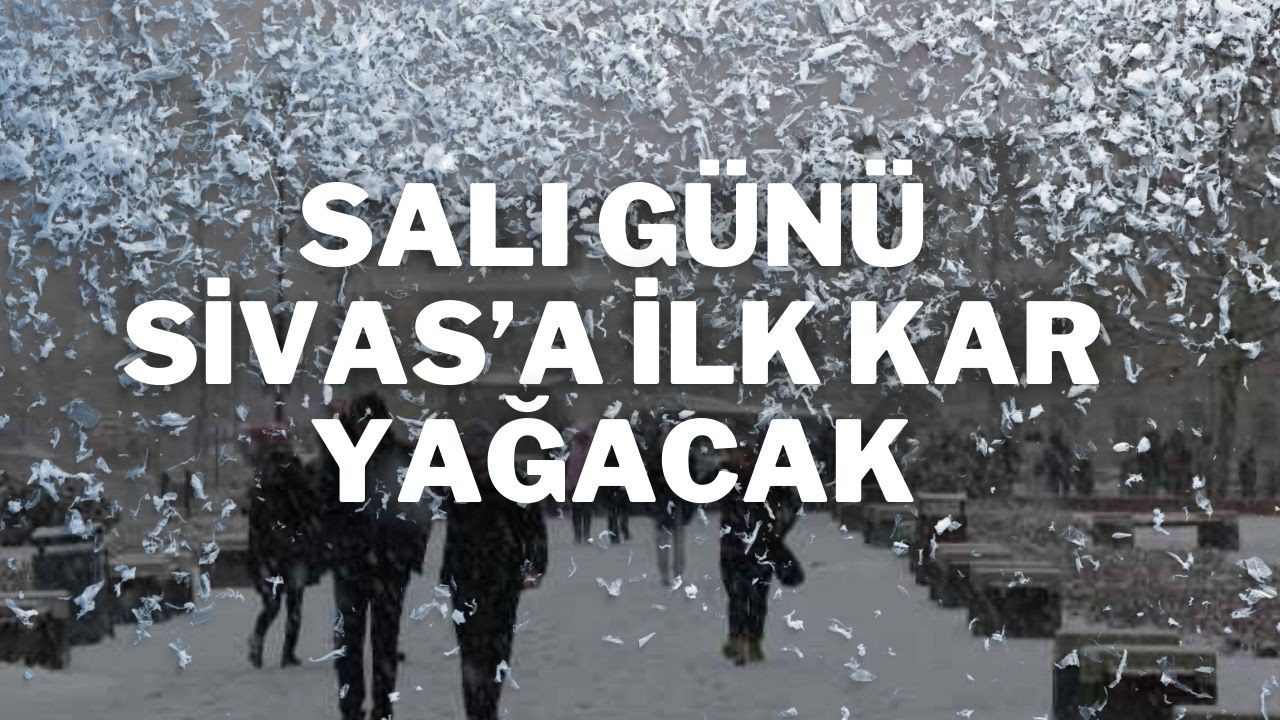 Salı Günü Sivas’a İlk Kar Yağacak