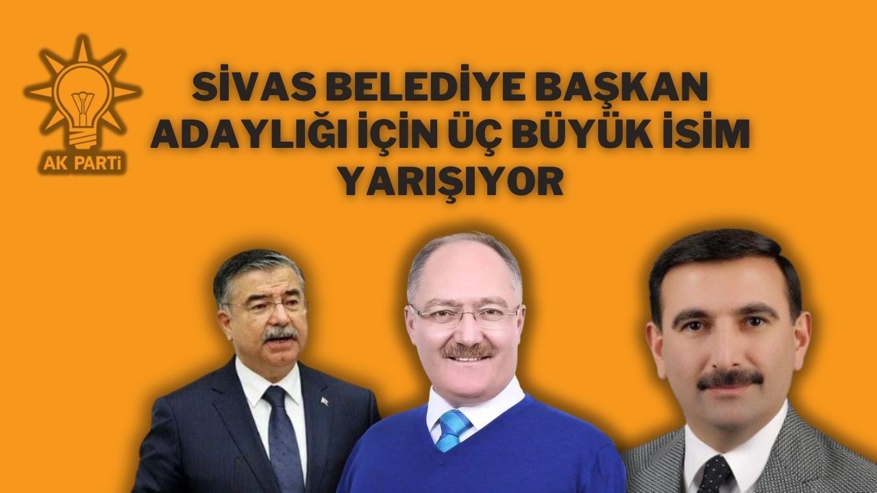 Sivas Belediye Başkan Adaylığı İçin Üç Büyük İsim Yarışıyor