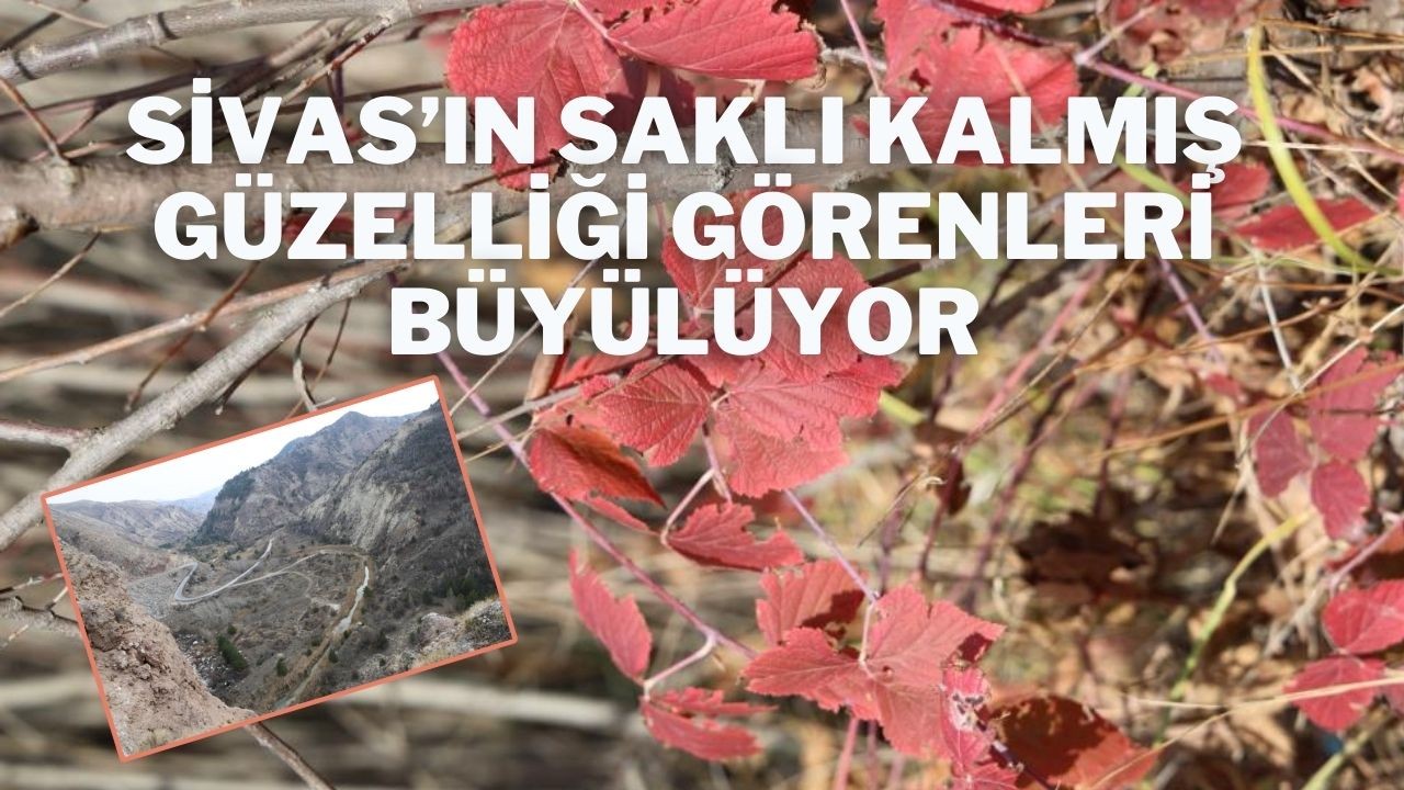 Sivas’ın Saklı Kalmış Güzelliği Görenleri Büyülüyor