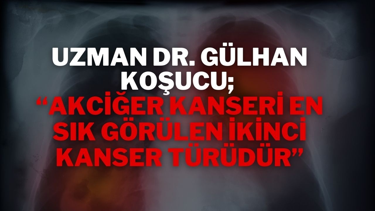 Uzman Dr. Gülhan Koşucu; “Akciğer Kanseri En Sık Görülen İkinci Kanser Türüdür”
