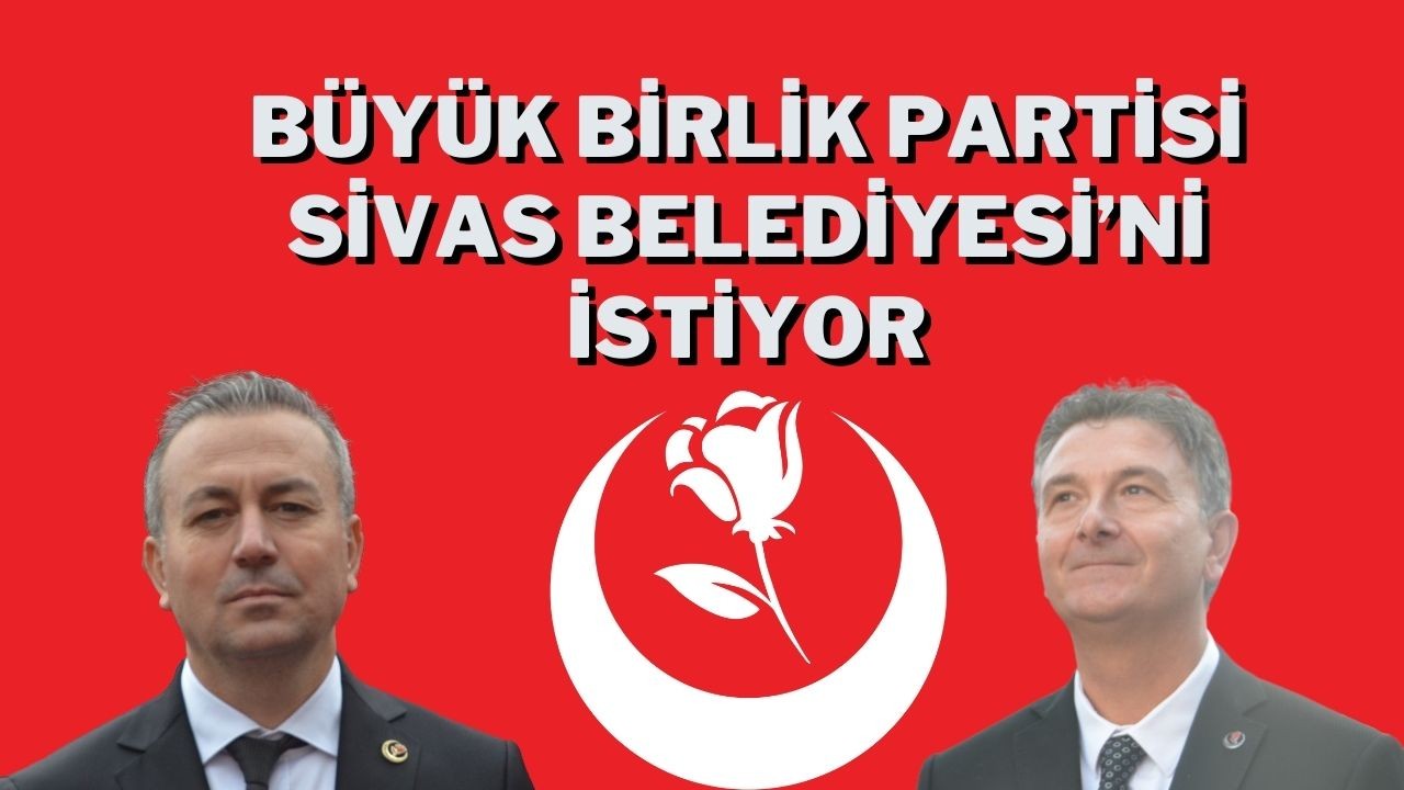 Büyük Birlik Partisi,  Sivas Belediyesi’ni İstiyor