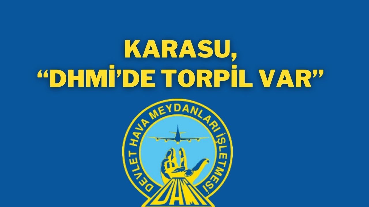 Karasu , “DHMİ’de Torpil Var”