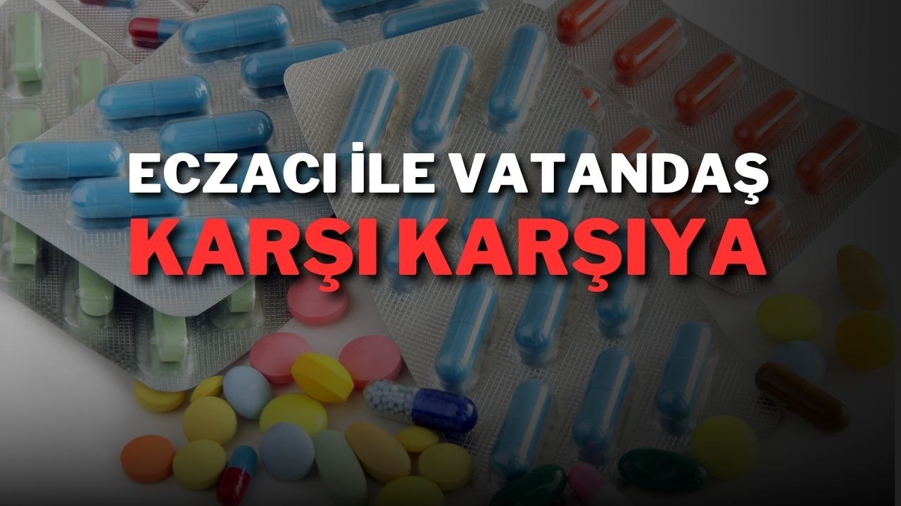Eczacı ile Vatandaş Karşı Karşıya