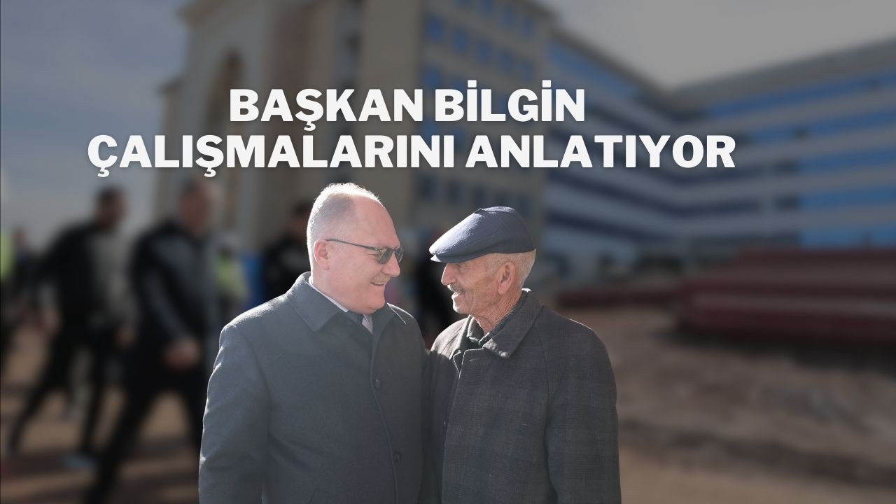 Başkan Bilgin Çalışmalarını Anlatıyor