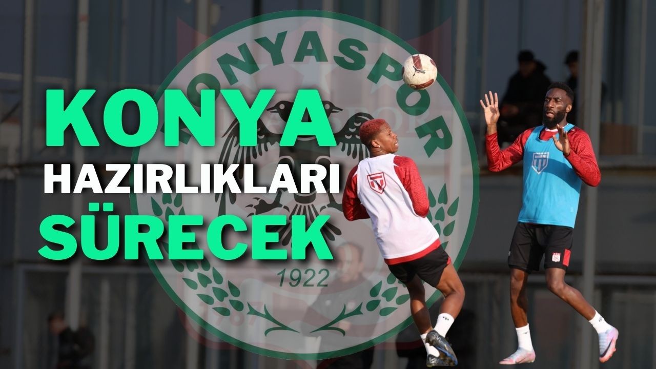 Konya Hazırlıkları Sürecek