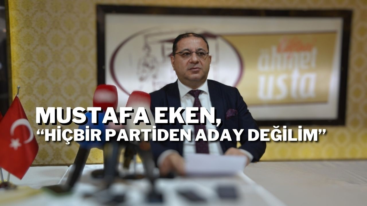 Mustafa Eken,  “Hiçbir Partiden Aday Değilim”
