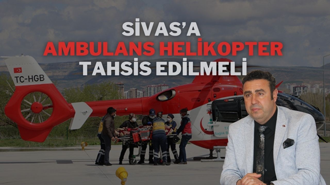 Sivas’a Ambulans Helikopter Tahsis Edilmeli