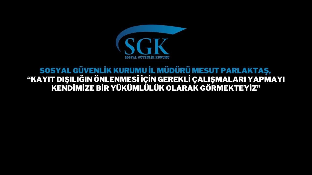 “Kayıt Dışılığın Önlenmesi İçin Gerekli Çalışmaları Yapmayı Kendimize Bir Yükümlülük Olarak Görmekteyiz”