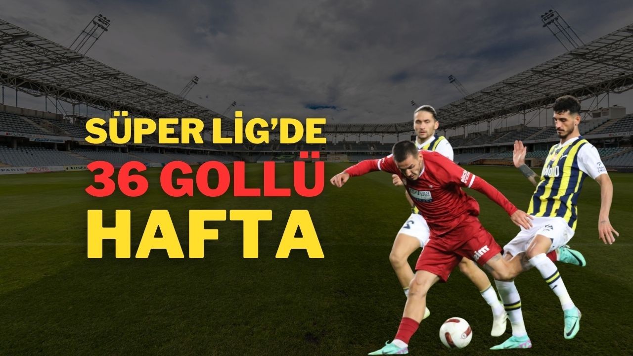 Süper Lig’de 36 Gollü Hafta
