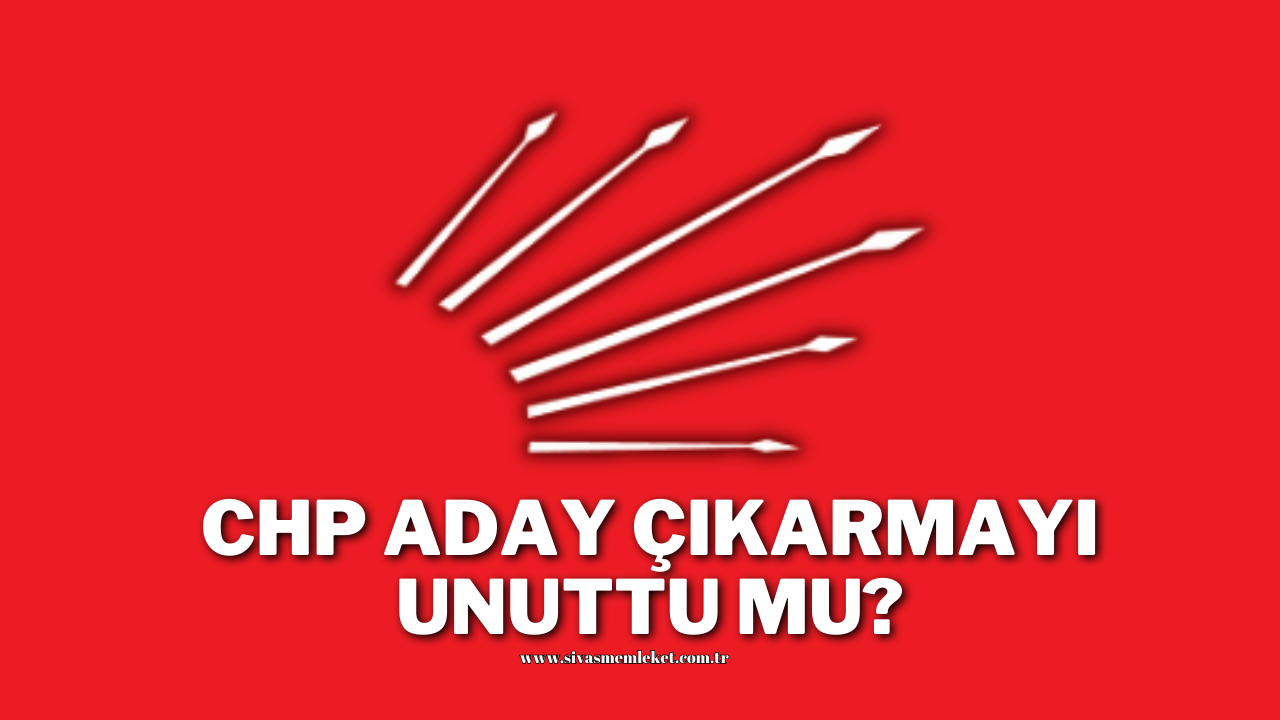 CHP Aday Çıkarmayı Unuttu Mu?