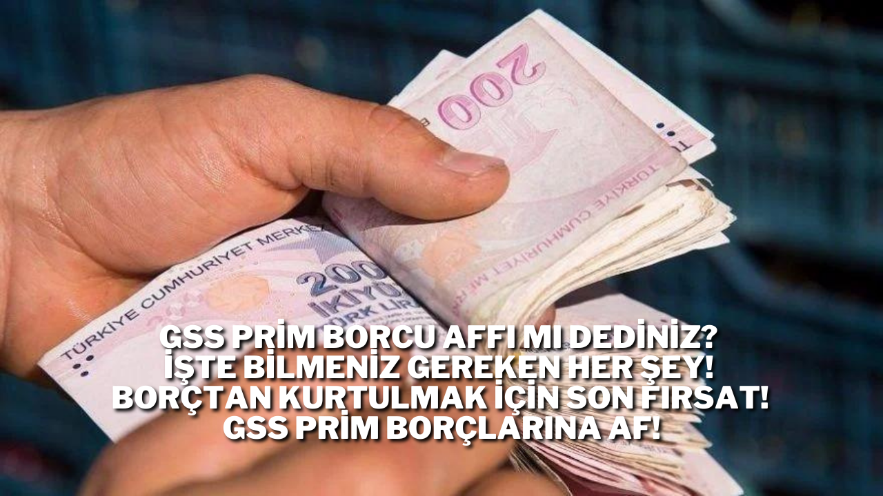 GSS Prim Borcu Affı mı Dediniz? İşte Bilmeniz Gereken Her Şey! Borçtan Kurtulmak İçin Son Fırsat! GSS Prim Borçlarına Af