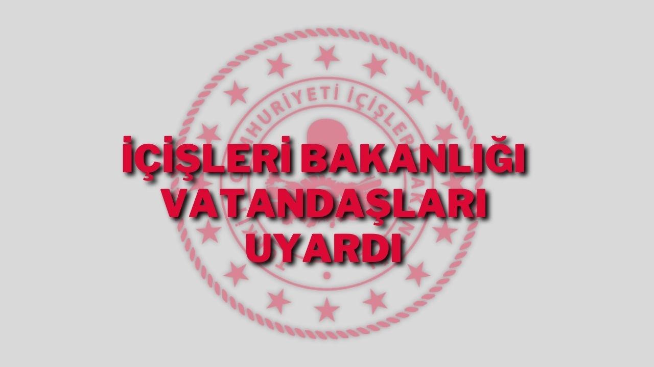İçişleri Bakanlığı Vatandaşları Uyardı