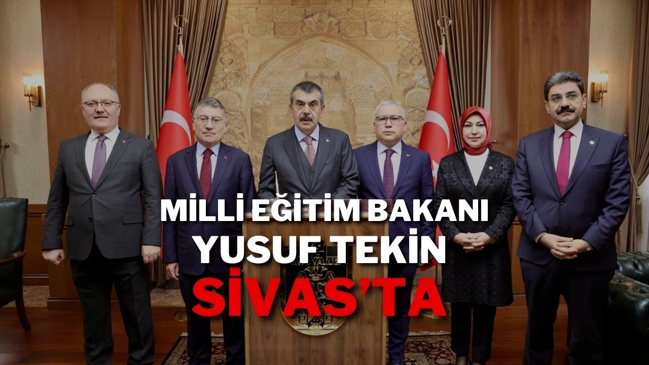 Milli Eğitim Bakanı Yusuf Tekin Sivas’ta