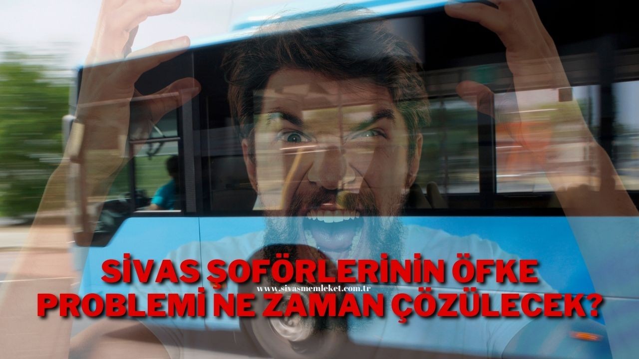 Sivas Şoförlerinin Öfke Problemi Ne Zaman Çözülecek?