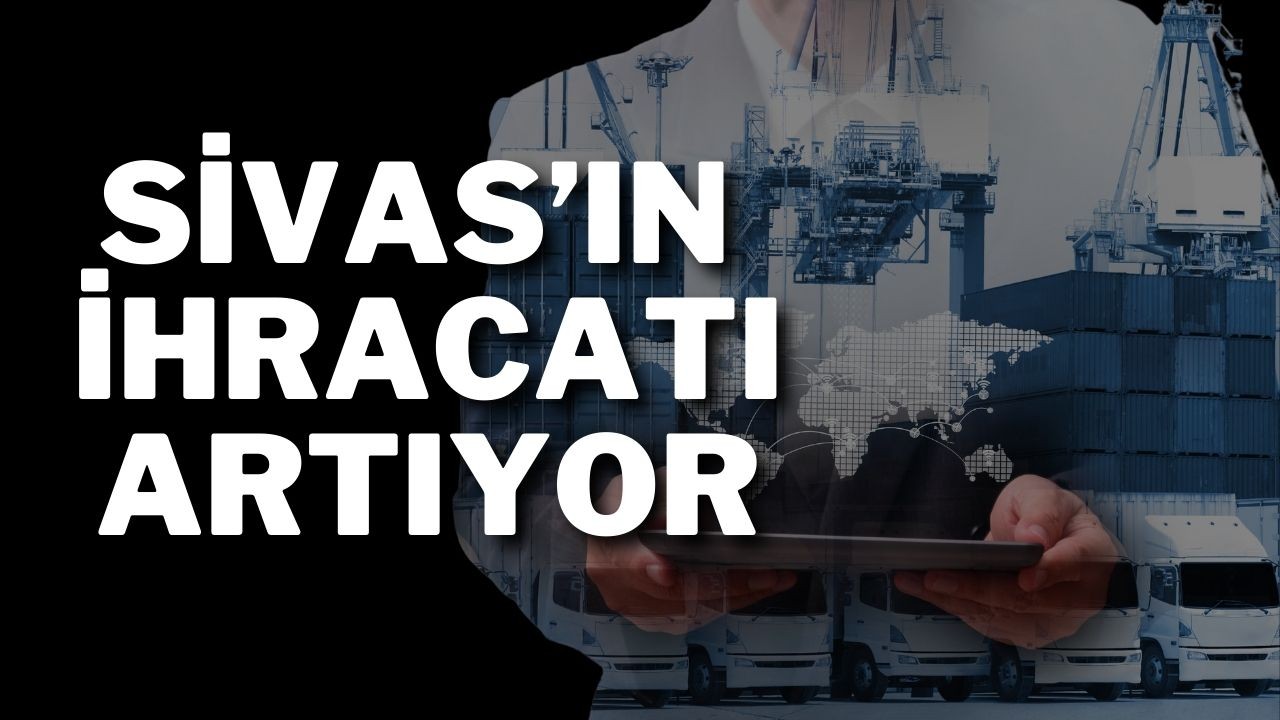 Sivas’ın İhracatı Artıyor