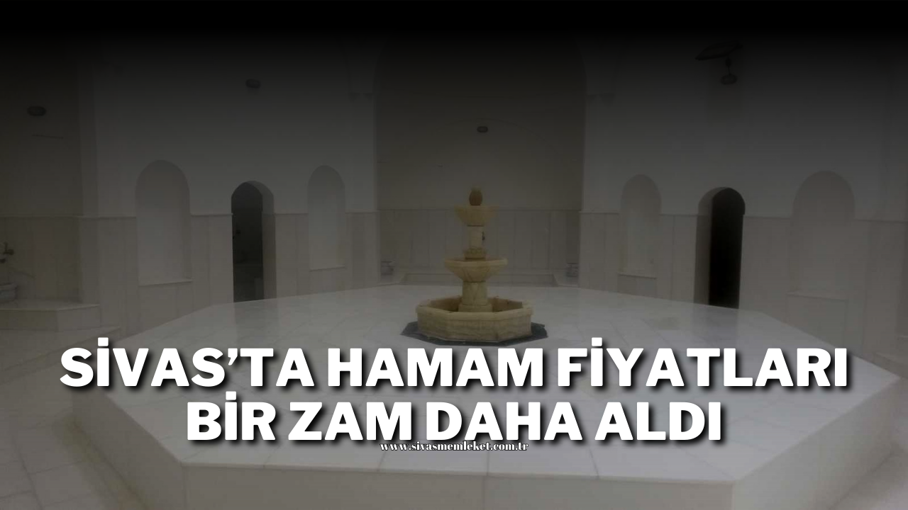 Sivas’ta Hamam Fiyatları Bir Zam Daha Aldı