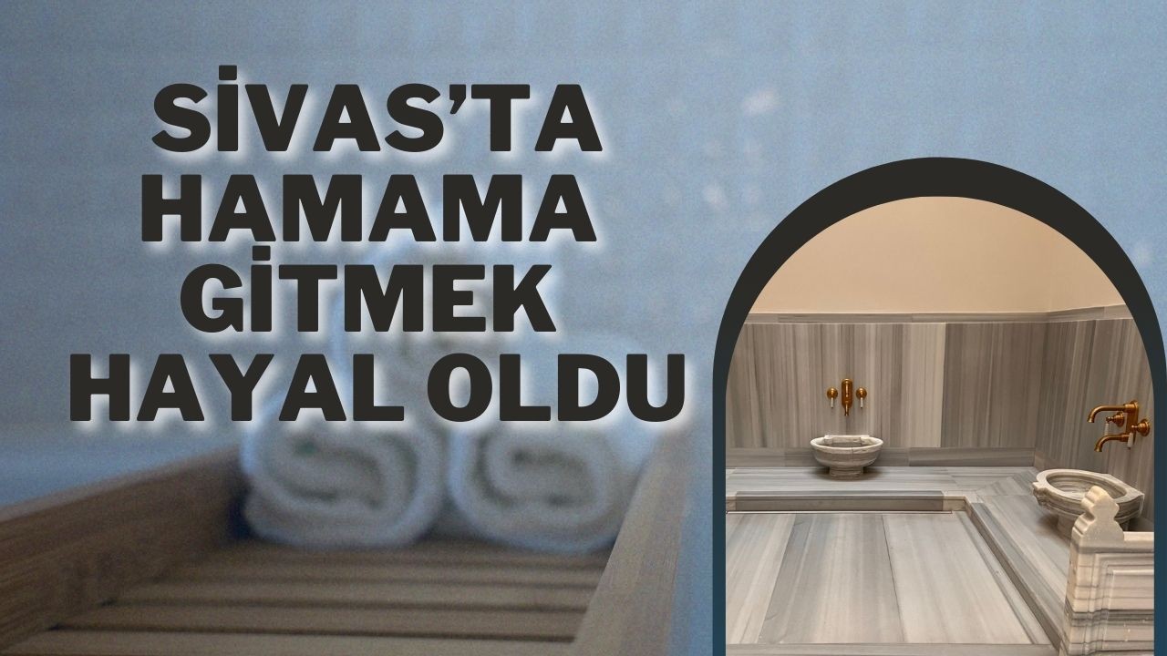 Sivas’ta Hamama Gitmek Hayal Oldu