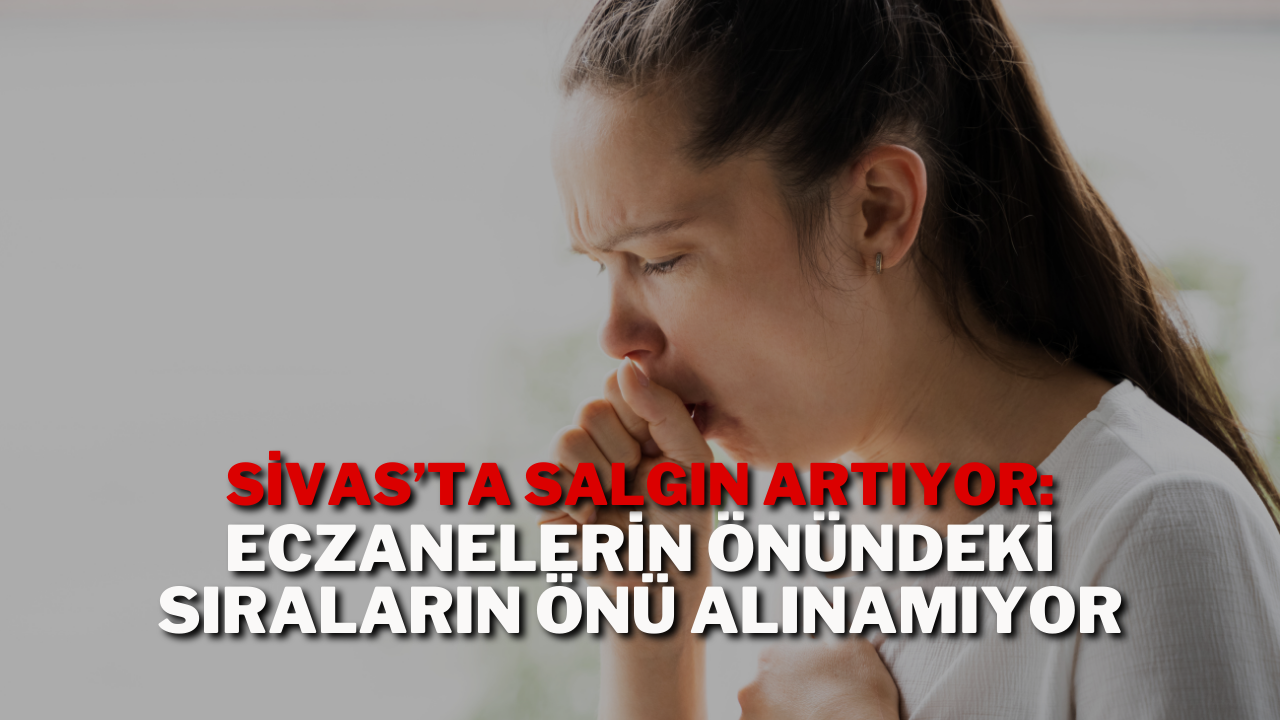 Sivas’ta Salgın Artıyor: Eczanelerin Önündeki Sıraların Önü Alınamıyor