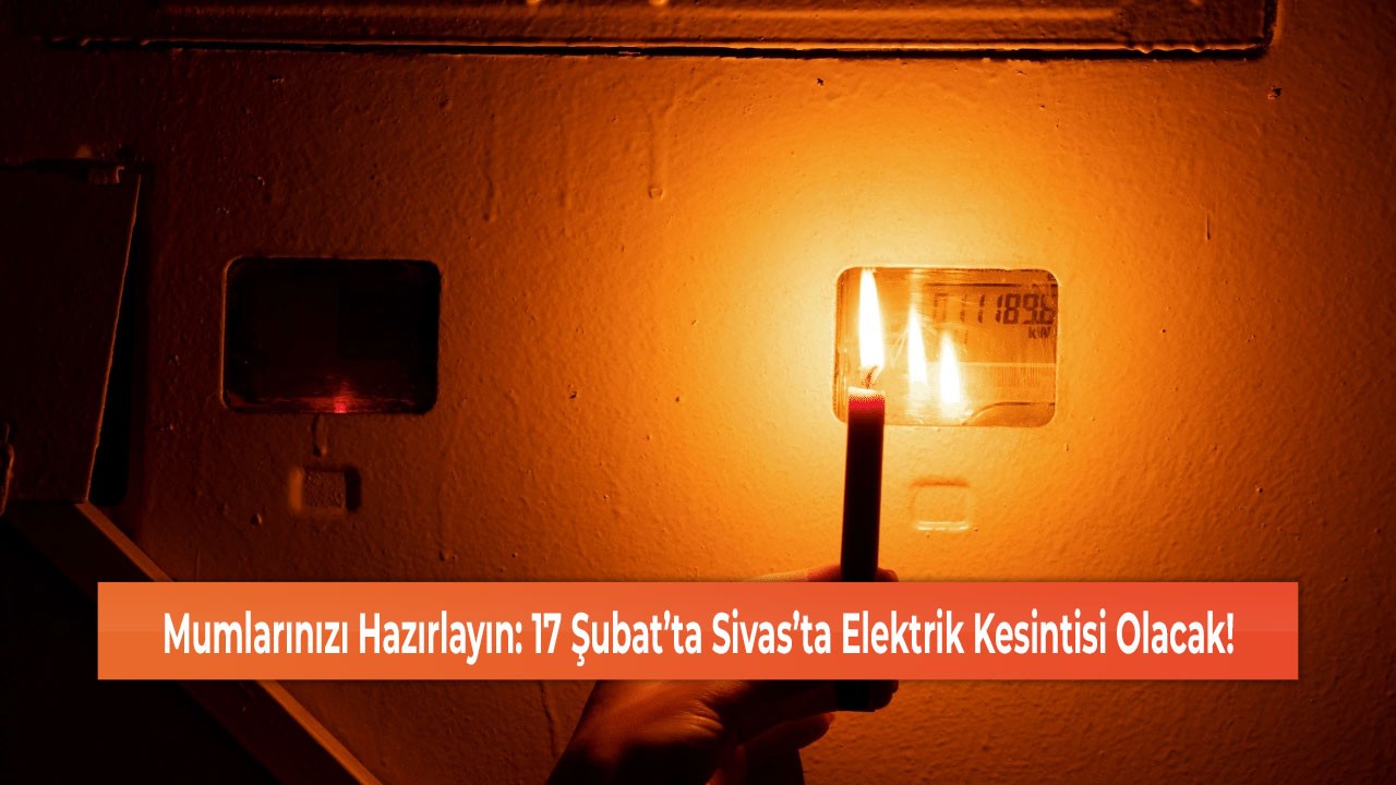 Mumlarınızı Hazırlayın: 17 Şubat’ta Sivas’ta Elektrik Kesintisi Olacak!