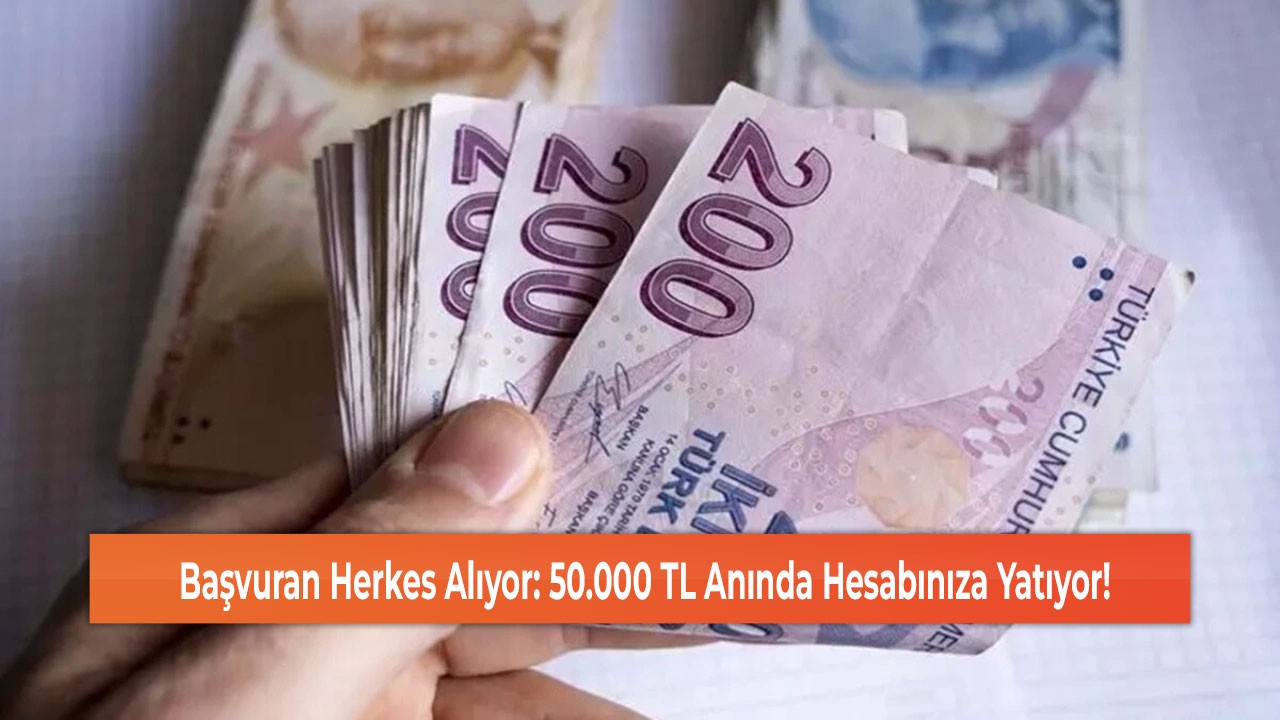 Başvuran Herkes Alıyor: 50.000 TL Anında Hesabınıza Yatıyor!