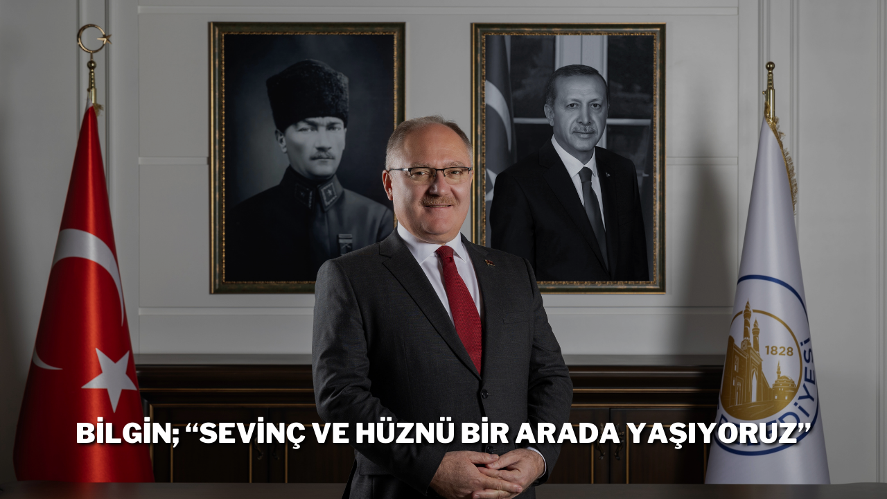 Bilgin; “Sevinç ve Hüznü Bir Arada Yaşıyoruz”