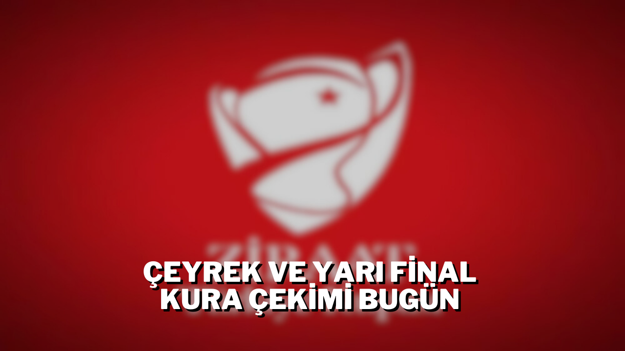 Çeyrek ve Yarı Final Kura Çekimi Bugün