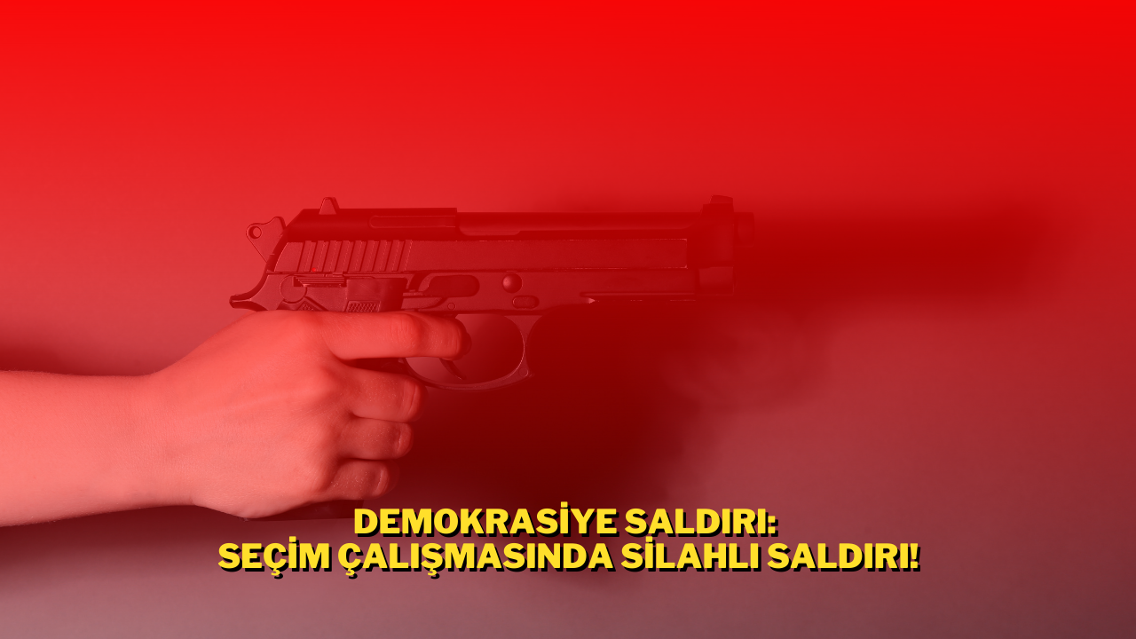 Demokrasiye Saldırı: Seçim Çalışmasında Silahlı Saldırı!