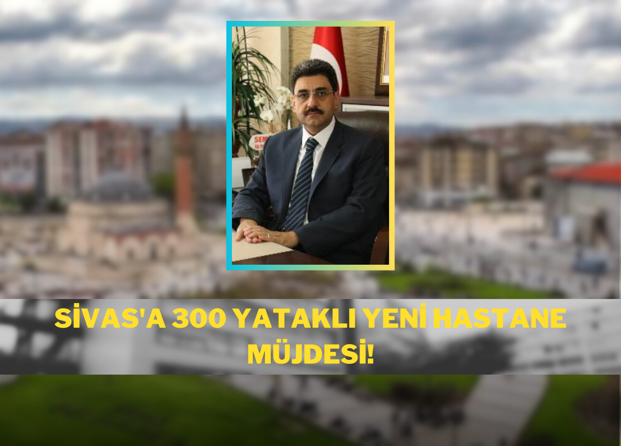 Sivas'a 300 Yataklı Yeni Hastane Müjdesi!