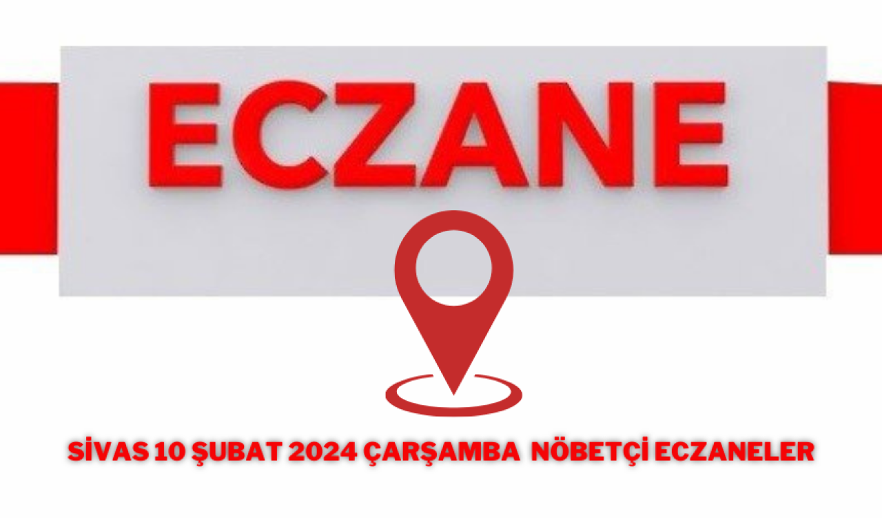 10 Şubat 2024 Sivas Nöbetçi Eczaneler