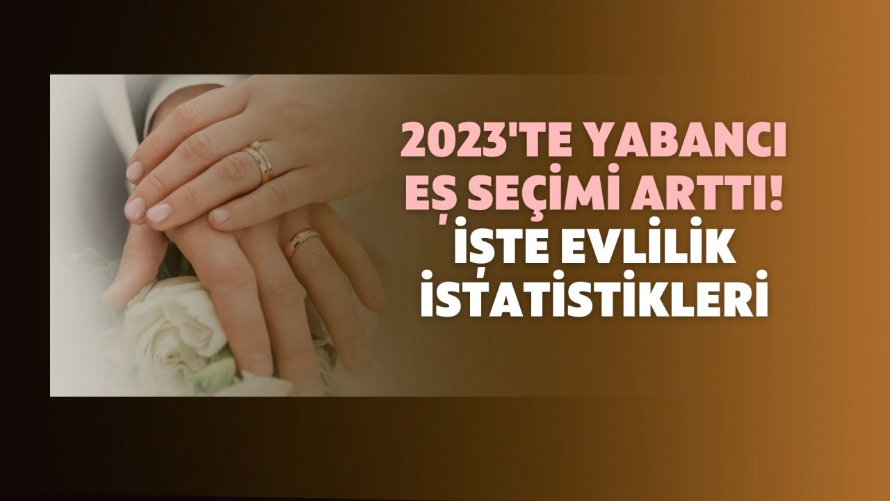 2023'te Yabancı Eş Seçimi Arttı! İşte Evlilik İstatistikleri