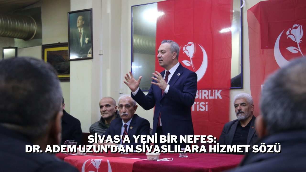 Sivas'a Yeni Bir Nefes: Dr. Adem Uzun'dan Sivaslılara Hizmet Sözü